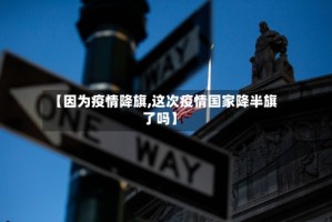 【因为疫情降旗,这次疫情国家降半旗了吗】