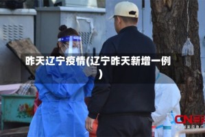昨天辽宁疫情(辽宁昨天新增一例)