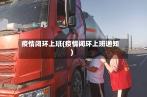 疫情闭环上班(疫情闭环上班通知)