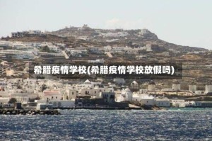 希腊疫情学校(希腊疫情学校放假吗)