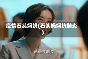 疫情石头妈妈(石头妈妈抗肺炎)