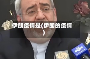 伊朗疫情是(伊朗的疫情)