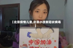 【北京疫情儿童,北京小孩新冠状病毒】