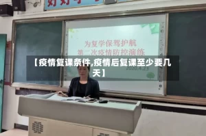【疫情复课条件,疫情后复课至少要几天】