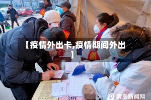 【疫情外出卡,疫情期间外出】