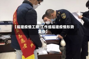 【福建疫情工商,工作组福建疫情形势复杂】
