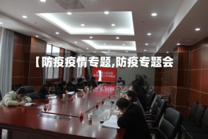 【防疫疫情专题,防疫专题会】