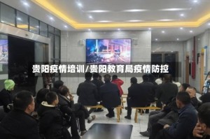 贵阳疫情培训/贵阳教育局疫情防控