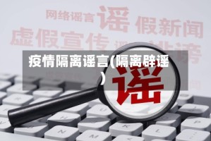 疫情隔离谣言(隔离辟谣)