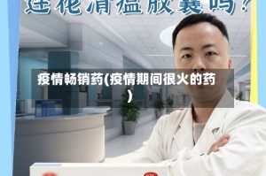 疫情畅销药(疫情期间很火的药)