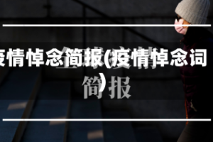 疫情悼念简报(疫情悼念词)
