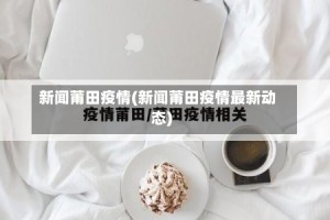 新闻莆田疫情(新闻莆田疫情最新动态)