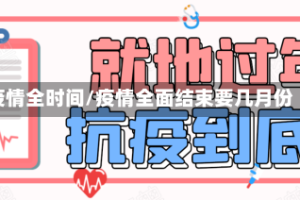 疫情全时间/疫情全面结束要几月份