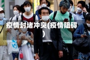 疫情封堵冲突(疫情阻碍)