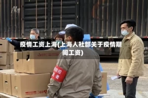 疫情工资上海(上海人社部关于疫情期间工资)