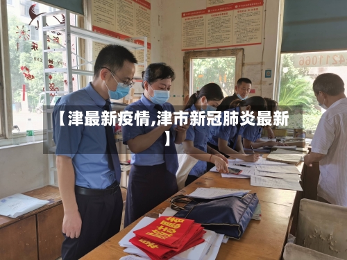 【津最新疫情,津市新冠肺炎最新】-第3张图片