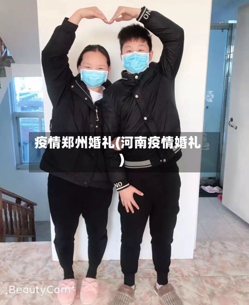 疫情郑州婚礼(河南疫情婚礼)-第3张图片