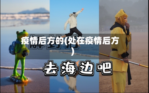 疫情后方的(处在疫情后方)-第1张图片