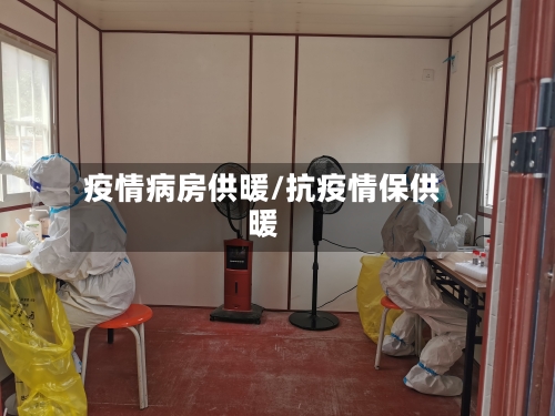 疫情病房供暖/抗疫情保供暖-第2张图片