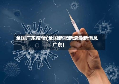 全国广东疫情(全国新冠新增最新消息广东)-第3张图片