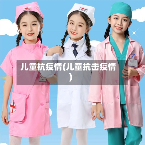 儿童抗疫情(儿童抗击疫情)-第1张图片