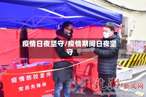 疫情日夜坚守/疫情期间日夜坚守-第1张图片