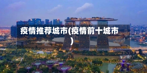 疫情推荐城市(疫情前十城市)-第1张图片