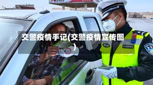 交警疫情手记(交警疫情宣传图)-第1张图片