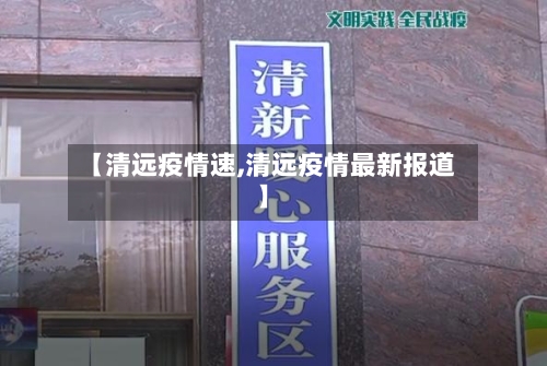 【清远疫情速,清远疫情最新报道】-第3张图片