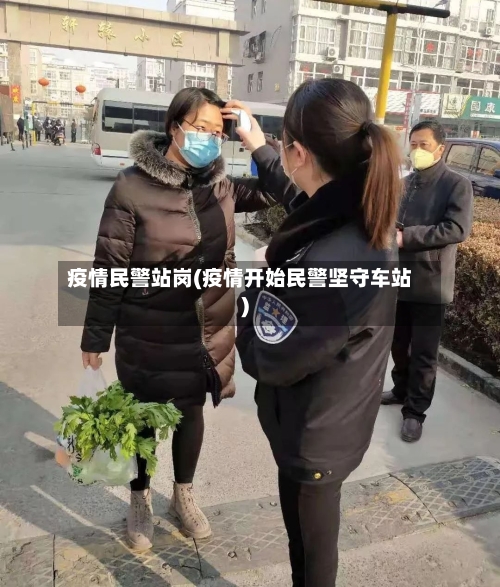 疫情民警站岗(疫情开始民警坚守车站)-第3张图片