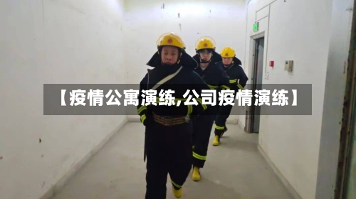 【疫情公寓演练,公司疫情演练】-第2张图片