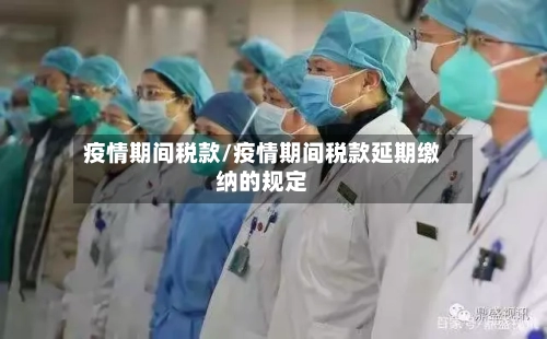 疫情期间税款/疫情期间税款延期缴纳的规定-第2张图片