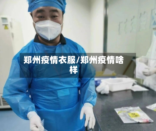 郑州疫情衣服/郑州疫情啥样-第1张图片