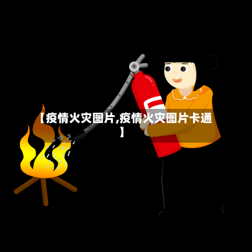 【疫情火灾图片,疫情火灾图片卡通】-第1张图片
