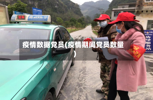 疫情数据党员(疫情期间党员数量)-第1张图片