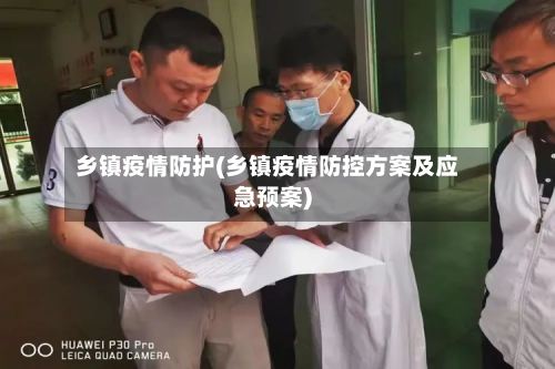 乡镇疫情防护(乡镇疫情防控方案及应急预案)-第3张图片