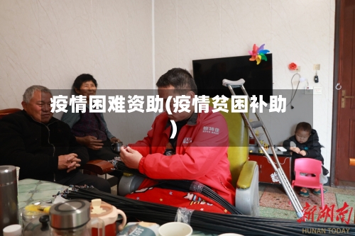疫情困难资助(疫情贫困补助)-第1张图片