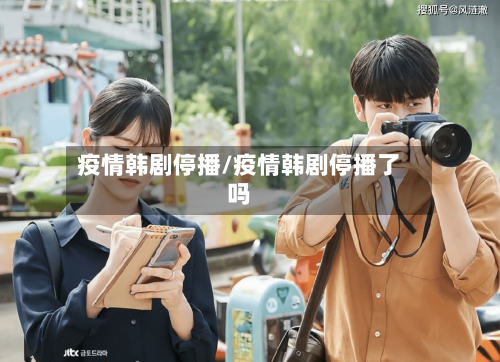 疫情韩剧停播/疫情韩剧停播了吗-第1张图片