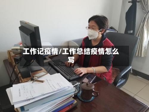 工作记疫情/工作总结疫情怎么写-第2张图片