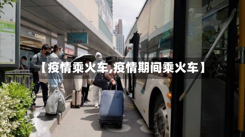【疫情乘火车,疫情期间乘火车】-第3张图片