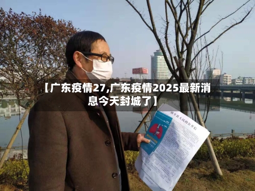 【广东疫情27,广东疫情2025最新消息今天封城了】-第2张图片