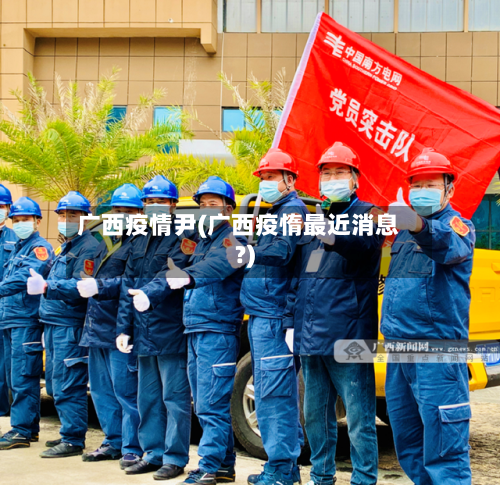 广西疫情尹(广西疫惰最近消息?)-第2张图片