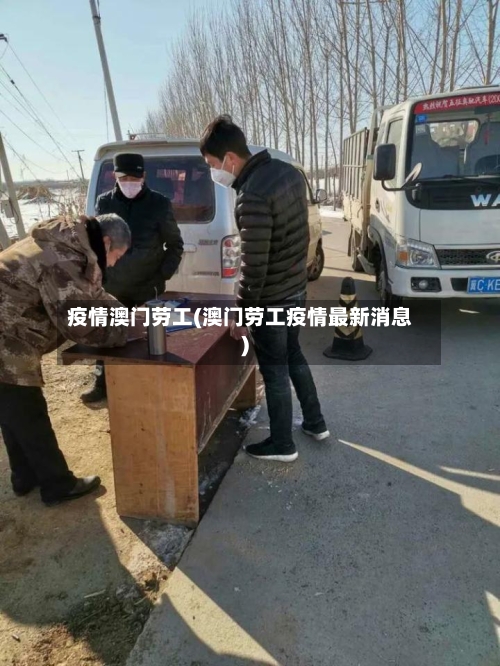 疫情澳门劳工(澳门劳工疫情最新消息)-第2张图片