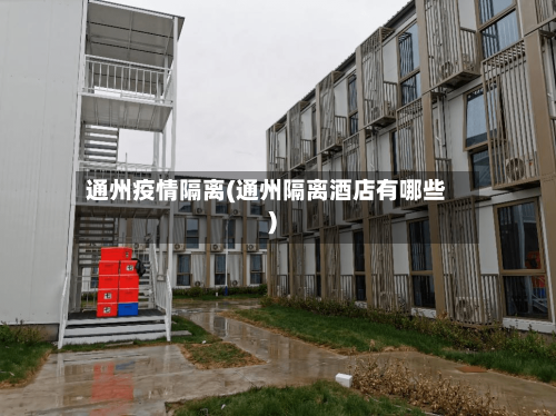 通州疫情隔离(通州隔离酒店有哪些)-第2张图片