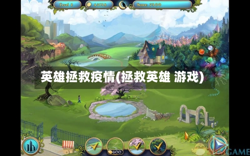 英雄拯救疫情(拯救英雄 游戏)-第1张图片