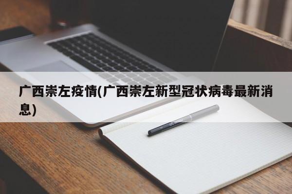 广西崇左疫情(广西崇左新型冠状病毒最新消息)