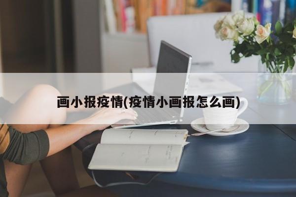 画小报疫情(疫情小画报怎么画)