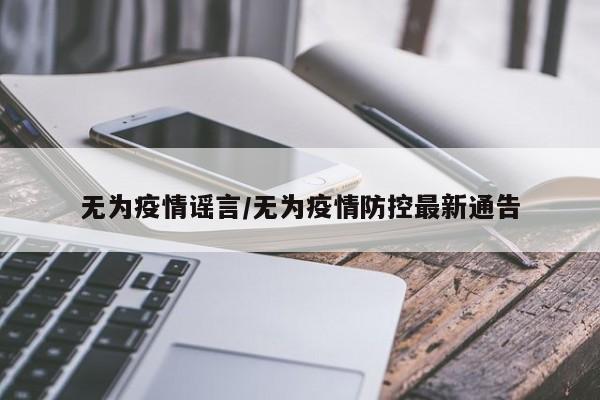 无为疫情谣言/无为疫情防控最新通告