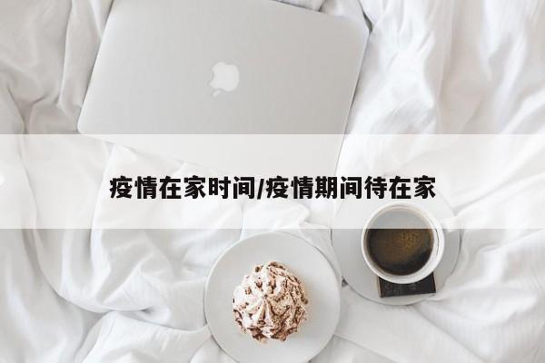 疫情在家时间/疫情期间待在家