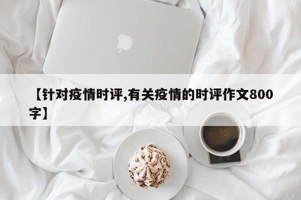 【针对疫情时评,有关疫情的时评作文800字】